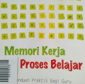 MEMORI KERJA  DAN PROSES BELAJAR PANDUAN PRAKTIS BAGI GURU