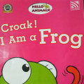 CROAK! I AM A FROG / HELLO ANIMALS!
