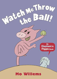 Image of WATCH ME THROW THE BALL! /  AN ELEPHANT & PIGGIE BOOK
